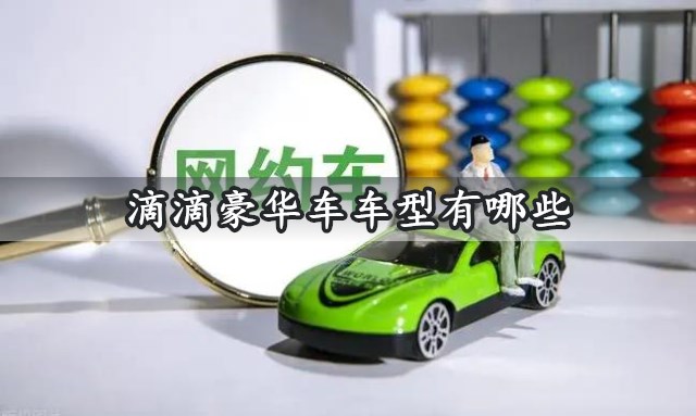 滴滴豪华车车型有哪些 2022滴滴豪华车型要求一览表